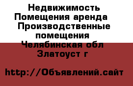 Недвижимость Помещения аренда - Производственные помещения. Челябинская обл.,Златоуст г.